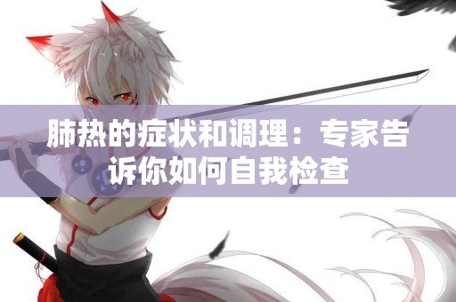 肺热的症状和调理：专家告诉你如何自我检查