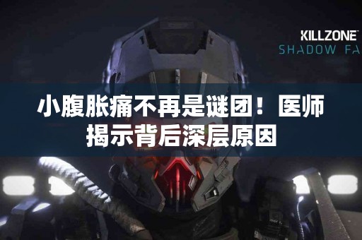 小腹胀痛不再是谜团！医师揭示背后深层原因