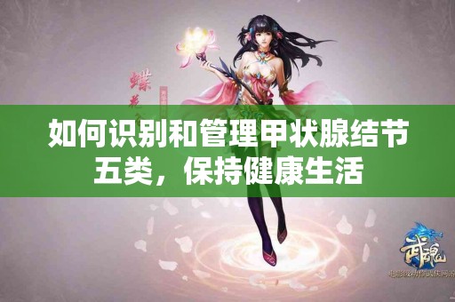 如何识别和管理甲状腺结节五类，保持健康生活