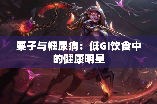 栗子与糖尿病：低GI饮食中的健康明星