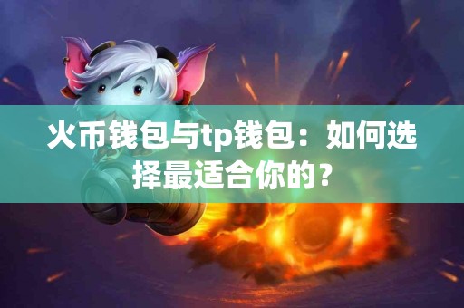 火币钱包与tp钱包：如何选择最适合你的？