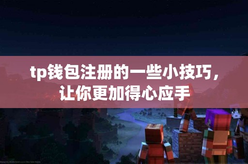 tp钱包注册的一些小技巧，让你更加得心应手