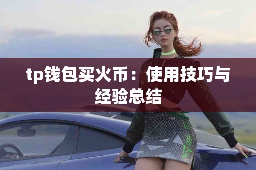 tp钱包买火币：使用技巧与经验总结