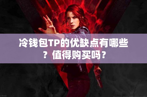 冷钱包TP的优缺点有哪些？值得购买吗？