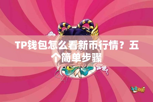 TP钱包怎么看新币行情？五个简单步骤