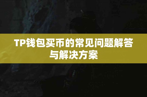 TP钱包买币的常见问题解答与解决方案