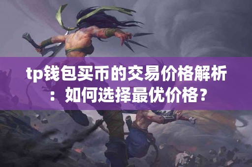 tp钱包买币的交易价格解析：如何选择最优价格？
