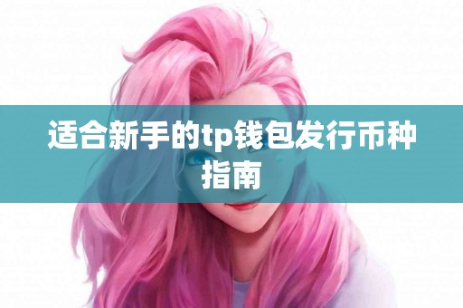 适合新手的tp钱包发行币种指南