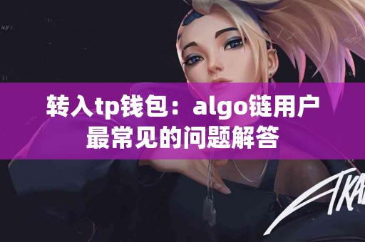 转入tp钱包：algo链用户最常见的问题解答