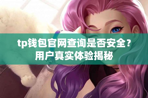tp钱包官网查询是否安全？用户真实体验揭秘
