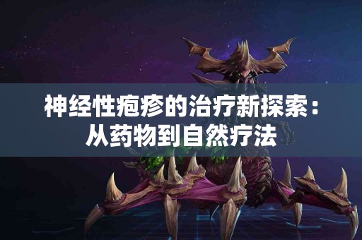 神经性疱疹的治疗新探索：从药物到自然疗法