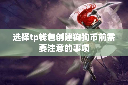选择tp钱包创建狗狗币前需要注意的事项