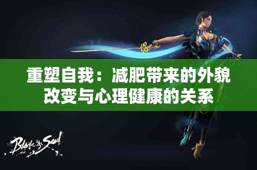 重塑自我：减肥带来的外貌改变与心理健康的关系