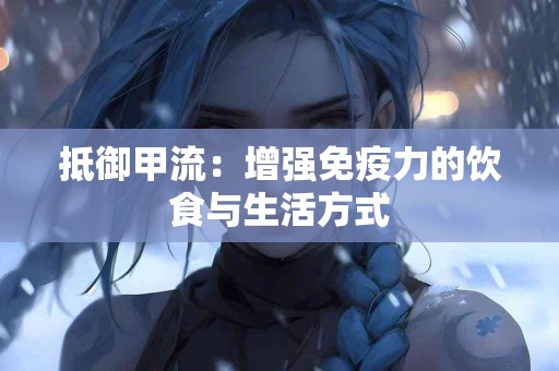 抵御甲流：增强免疫力的饮食与生活方式