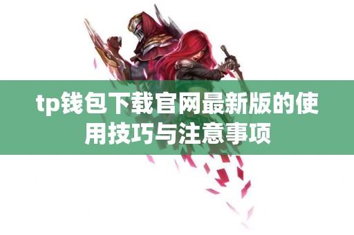tp钱包下载官网最新版的使用技巧与注意事项
