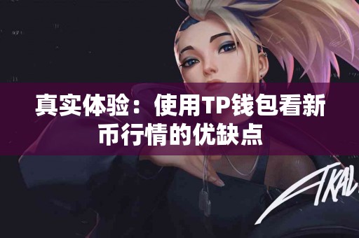 真实体验：使用TP钱包看新币行情的优缺点