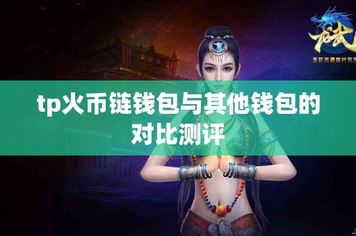 tp火币链钱包与其他钱包的对比测评