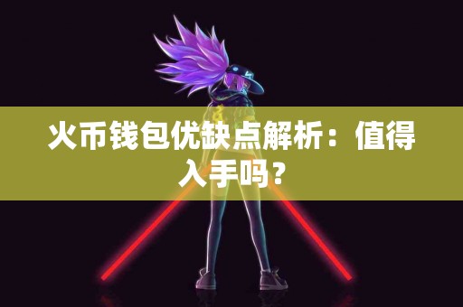 火币钱包优缺点解析：值得入手吗？