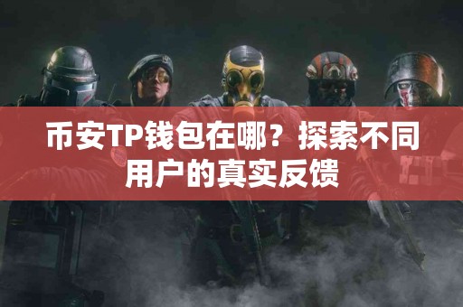 币安TP钱包在哪？探索不同用户的真实反馈