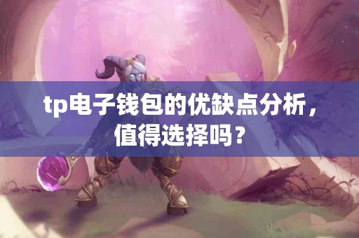 tp电子钱包的优缺点分析，值得选择吗？