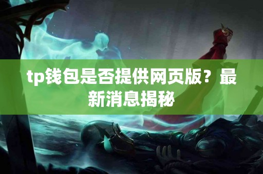 tp钱包是否提供网页版？最新消息揭秘