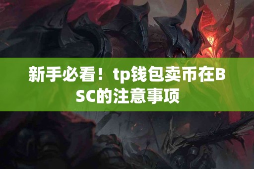 新手必看！tp钱包卖币在BSC的注意事项