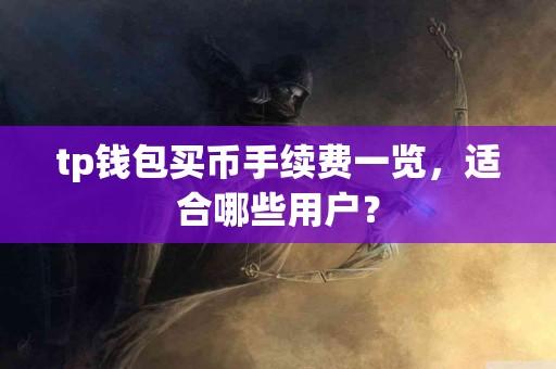 tp钱包买币手续费一览，适合哪些用户？