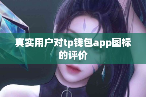 真实用户对tp钱包app图标的评价