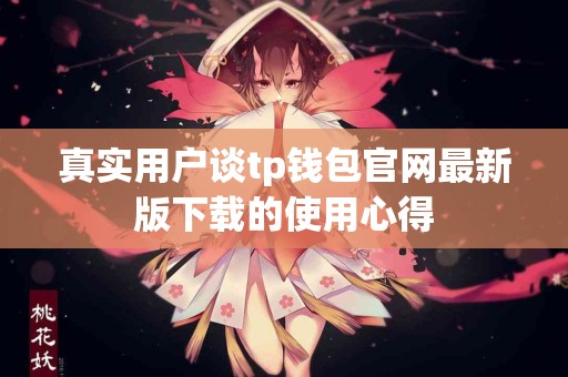 真实用户谈tp钱包官网最新版下载的使用心得
