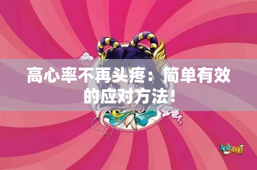高心率不再头疼：简单有效的应对方法！
