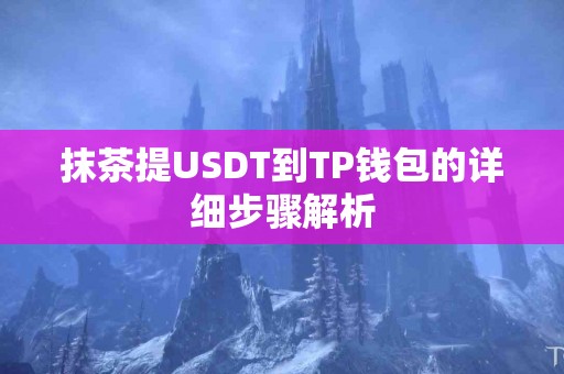 抹茶提USDT到TP钱包的详细步骤解析