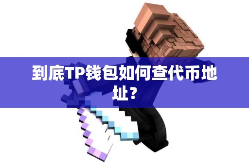 到底TP钱包如何查代币地址？