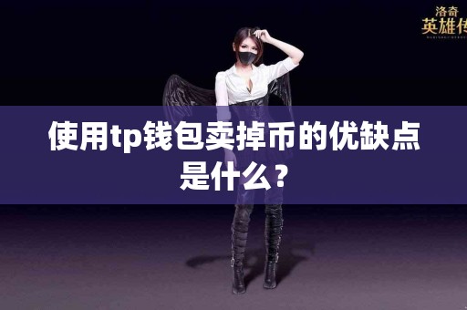 使用tp钱包卖掉币的优缺点是什么？