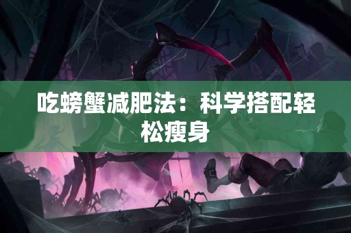 吃螃蟹减肥法：科学搭配轻松瘦身