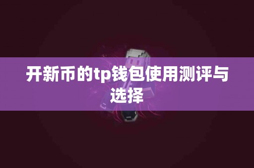 开新币的tp钱包使用测评与选择