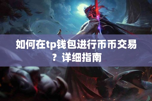 如何在tp钱包进行币币交易？详细指南