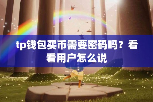 tp钱包买币需要密码吗？看看用户怎么说