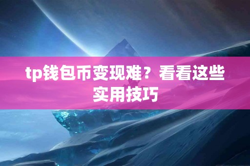 tp钱包币变现难？看看这些实用技巧