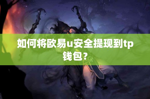 如何将欧易u安全提现到tp钱包？