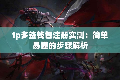 tp多签钱包注册实测：简单易懂的步骤解析