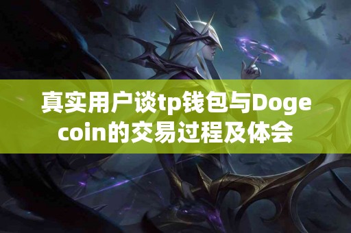 真实用户谈tp钱包与Dogecoin的交易过程及体会
