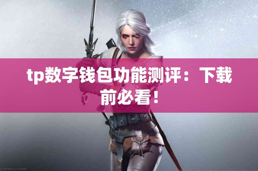 tp数字钱包功能测评：下载前必看！