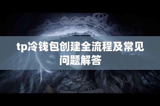tp冷钱包创建全流程及常见问题解答