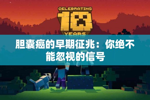 胆囊癌的早期征兆：你绝不能忽视的信号