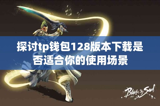 探讨tp钱包128版本下载是否适合你的使用场景