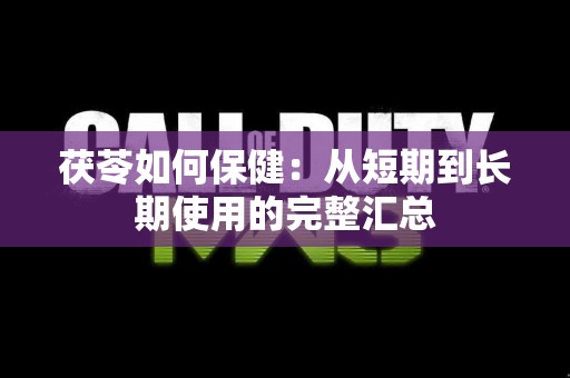 茯苓如何保健：从短期到长期使用的完整汇总