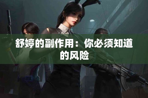 舒婷的副作用：你必须知道的风险