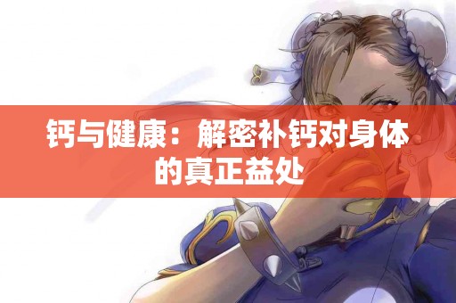 钙与健康：解密补钙对身体的真正益处