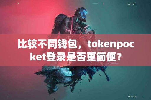 比较不同钱包，tokenpocket登录是否更简便？