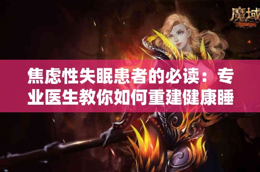焦虑性失眠患者的必读：专业医生教你如何重建健康睡眠